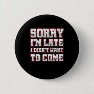 Savage Work Hours Sarcastic Latecomers Gift Sorry 6 Cm Round Badge