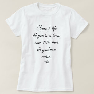Save 1 Life, You're a Hero - 100 a Nurse T-Shirt