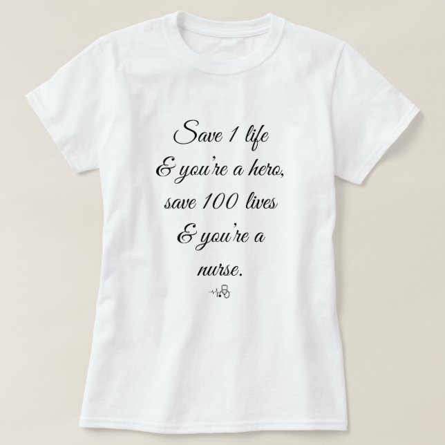 Save 1 Life, You're  a Hero - 100 a Nurse T-Shirt (Design Front)
