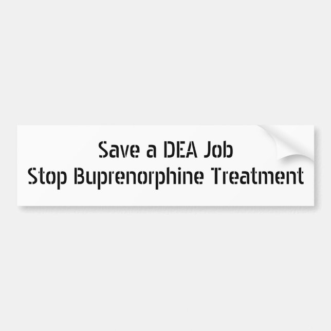 Save a DEA Job Stop Buprenorphine Treatment Bumper Sticker (Front)