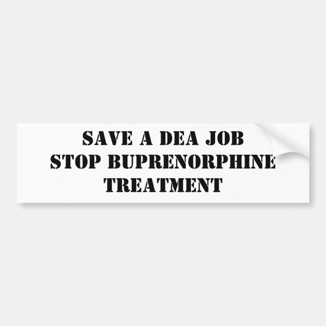 Save a DEA Job: Stop Buprenorphine Treatment Bumper Sticker (Front)