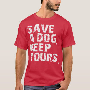 save a dog keep yours T-Shirt