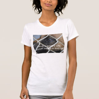 save a dog's life. adopt from a shelter! T-Shirt