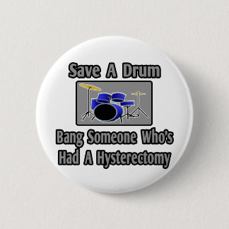 Save a Drum...Bang Someone...Hysterectomy 6 Cm Round Badge