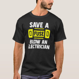 Save A Fuse Blow An Electrican Electricans T-Shirt