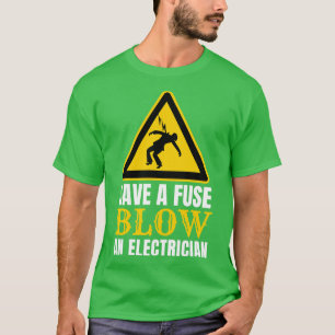 Save a Fuse Blow An Electrician 17 T-Shirt