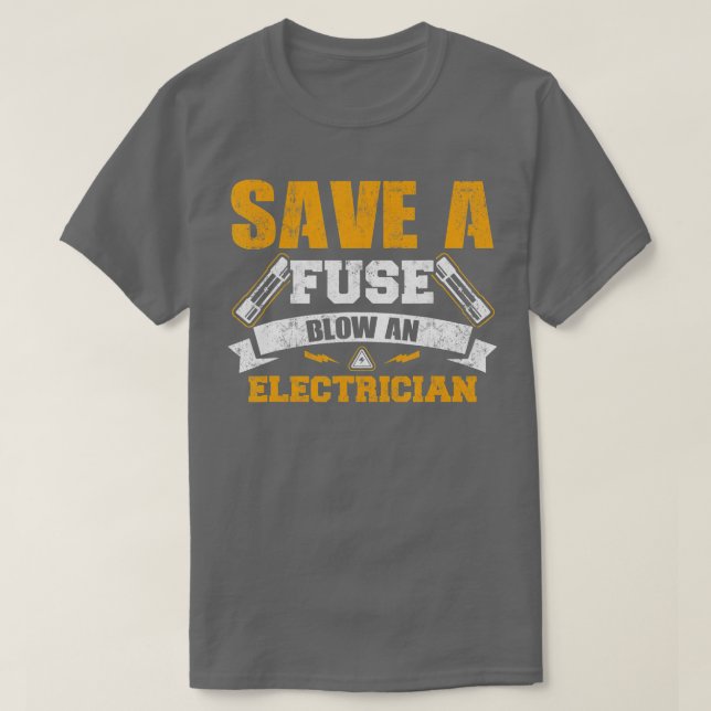 Save a Fuse Blow an Electrician 1  T-Shirt (Design Front)