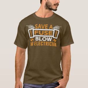 Save A Fuse Blow An Electrician 2  T-Shirt