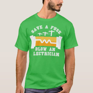 Save a Fuse Blow An Electrician 31 T-Shirt