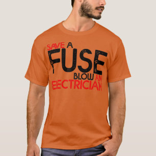 Save A Fuse Blow An Electrician   3  T-Shirt