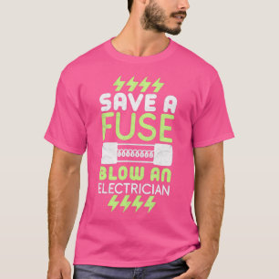 Save A Fuse Blow An Electrician Electrical Gift T-Shirt