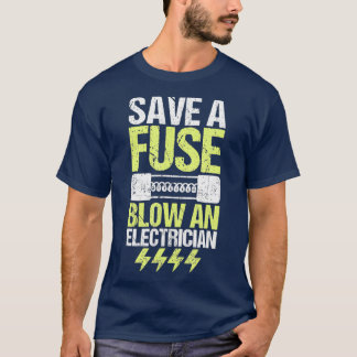 Save A Fuse Blow An Electrician Electrical Gift T-Shirt