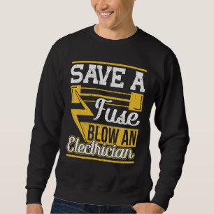Save A Fuse Blow An Electrician Electrican Sweatshirt