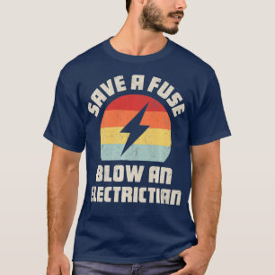 Save A Fuse Blow An Electrician Funny Lineman T-Shirt