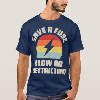Save A Fuse Blow An Electrician Funny Lineman T-Shirt
