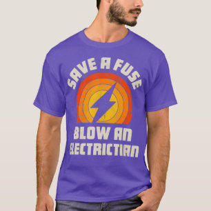 Save A Fuse Blow An Electrician Funny Lineman T-Shirt