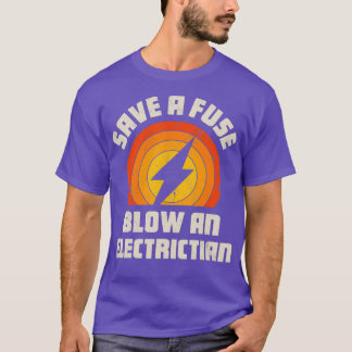 Save A Fuse Blow An Electrician Funny Lineman T-Shirt