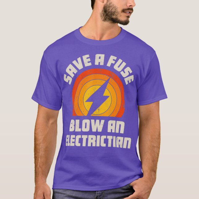 Save A Fuse Blow An Electrician Funny Lineman T-Shirt (Front)