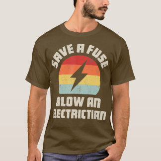 Save A Fuse Blow An Electrician Funny Lineman T-Shirt