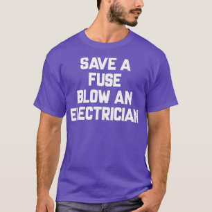 Save A Fuse Blow An Electrician Funny Sayings1 T-Shirt