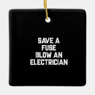 Save A Fuse Blow An Electrician Funny Sayings Ceramic Ornament