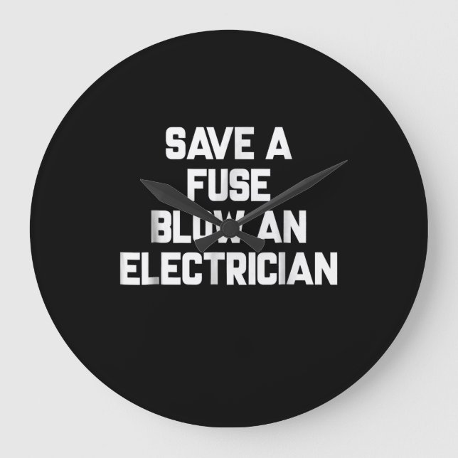 Save A Fuse Blow An Electrician  Funny Sayings Large Clock (Front)