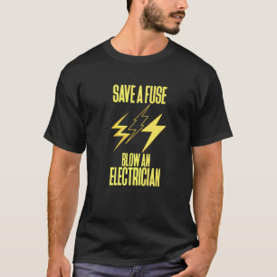 Save A Fuse Blow An Electrician T-Shirt