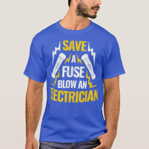 Save A Fuse Blow An Electrician T-Shirt