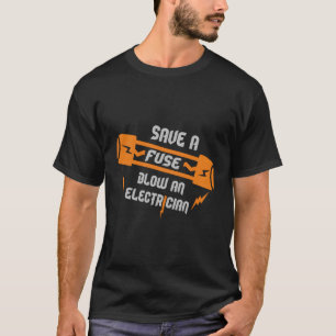 Save A Fuse Blow An Electrician T-Shirt