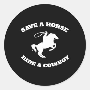 Save A Horse And Ride A Cowboy Is My Horse Ok Tee Classic Round Sticker