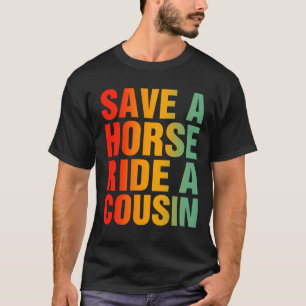 Save A Horse Ride A Cousin T-Shirt