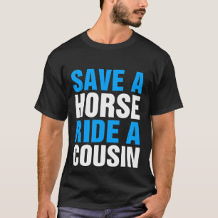 Save A Horse Ride A Cousin T-Shirt