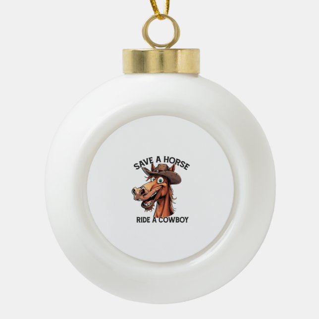 Save a Horse Ride a Cowboy Ceramic Ball Christmas Ornament (Front)