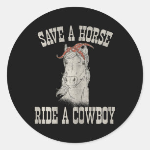Save A Horse Ride A Cowboy Funny Rodeo Horseck Rid Classic Round Sticker