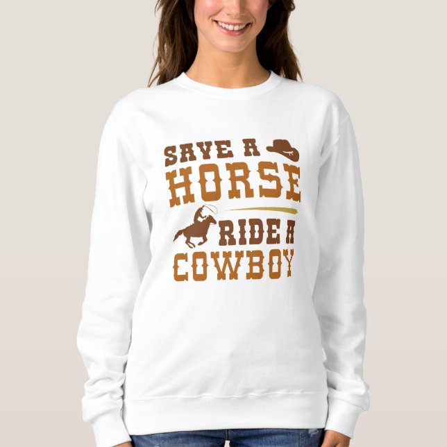 Save A Horse Ride A Cowboy Sweatshirt (Front)