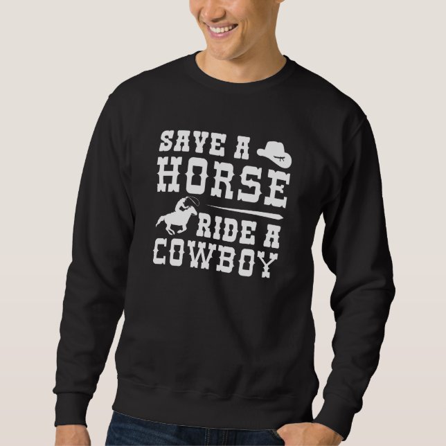 Save A Horse Ride A Cowboy Sweatshirt (Front)