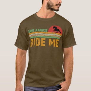 Save A Horse Ride Me Pony Fans Cowgirl Farmer Joke T-Shirt