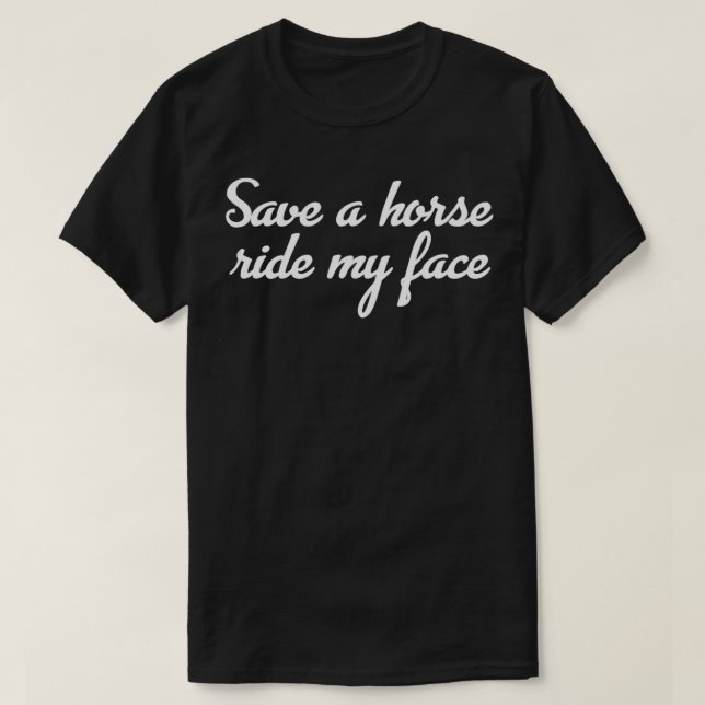 Save A Horse Ride My Face Funny ever  T-Shirt (Design Front)