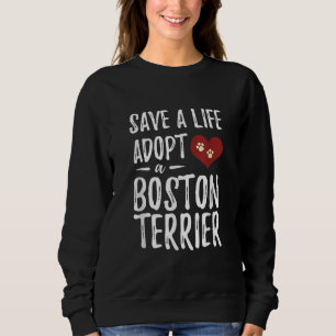Save a Life Adopt a Boston Terrier for Rescue Dog Sweatshirt