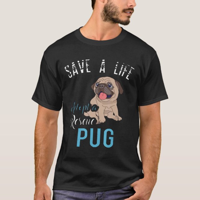Save A Life Adopt A Rescue Pug T-Shirt (Front)