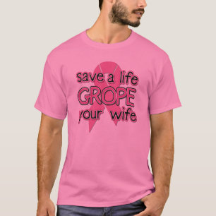 Save a Life, Grope Your Wife ($21.95) T-Shirt
