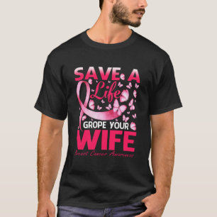 Save A Life Grope Your Wife Breast Cancer T-Shirt