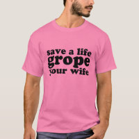 Save a Life Grope Your Wife