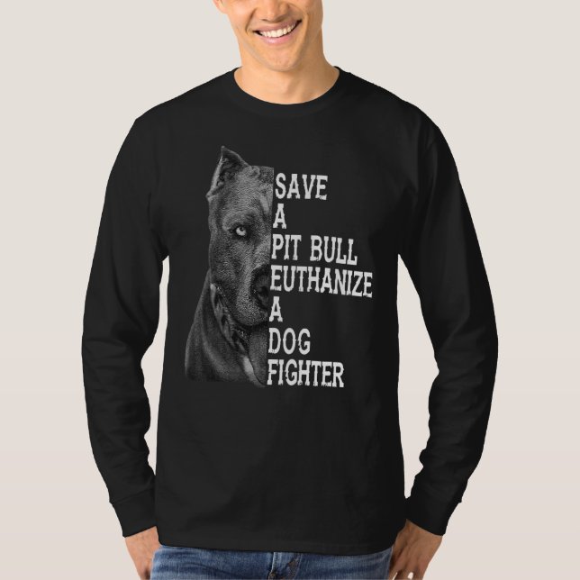 Save A Pit Bull Euthanise A Dog Fighter Save A Pit T-Shirt (Front)