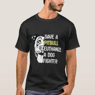 Save A Pitbull Euthanise A Dog Fighter Cool T-Shirt