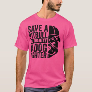 Save A Pitbull Euthanise a Dog Fighter, Dog Rescue T-Shirt