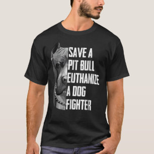 Save A Pitbull Euthanise A Dog Fighter For Women M T-Shirt