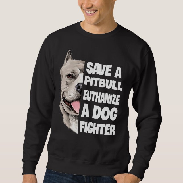 Save A Pitbull Euthanise A Dog Fighter Lover Dog Sweatshirt (Front)