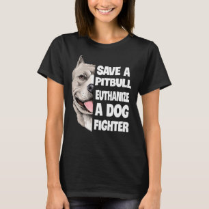 Save A Pitbull Euthanise A Dog Fighter Lover Dog T-Shirt