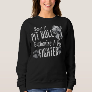 Save A Pitbull Euthanise A Dog Fighter Pit Bull Lo Sweatshirt